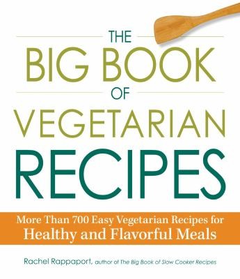 The Big Book of Vegetarian Recipes: More Than 700 Easy Vegetarian Recipes For Healthy And Flavorful Meals