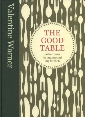 The Good Table Adventures In And Around My Kitchen