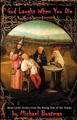 God Laughs When You Die: Mean Little Stories From The Wrong Side Of The Tracks