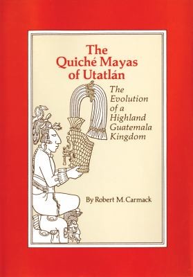 The Quiché Maya of Utatlán: The Evolution of a Highland Guatemala Kingdom