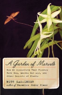 Garden of Marvels: The Discovery That Flowers Have Sex, Leaves Eat Air, and Other Secrets of the Way Plants Work