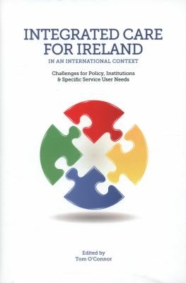 Integrated Care For Ireland In An International Context: Challenges For Policy, Institutions And Specific Service User Needs