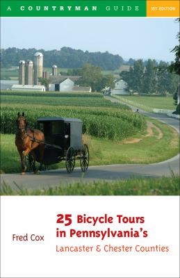 25 Bicycle Tours in Pennsylvania's Lancaster and Chester Counties: Scenic Rides in Pennsylvania's Amish and Horse Country