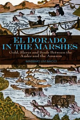 El Dorado in the Marshes: Gold, Slaves, and Souls Between the Andes and the Amazon