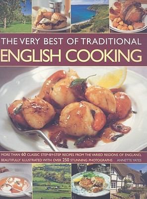 Best Of English Cooking Authentic Recipes From England Made Simple Over 60 Classic Dishes Beautifully Illustrated Stepbystep With More Than 250 Photographs