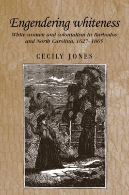 Engendering Whiteness White Women And Colonialism In Barbados And North Carolina 16271865