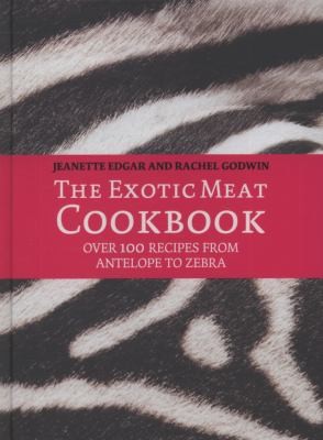 The Exotic Meat Cookbook: From Alligator to Zebra