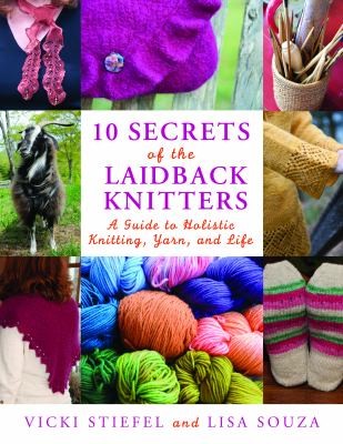 10 Secrets of the Laidback Knitters: A Guide to Holistic Knitting, Yarn, and Life