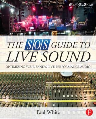 The SOS Guide to Live Sound: Optimizing Your Band's Live Performance Audio