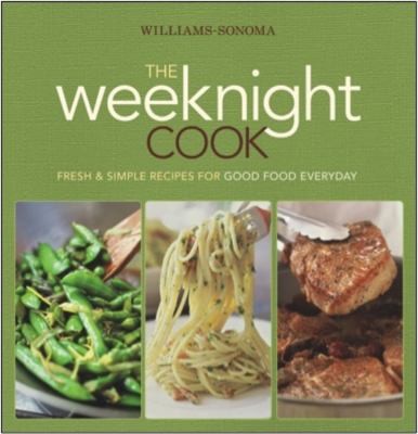 The Weeknight Cook: Fresh, Simple Recipes for Good Food Everyday