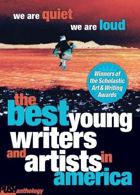 We Are Quiet We Are Loud: The Best Young Writers and Artists in America: A Push Anthology