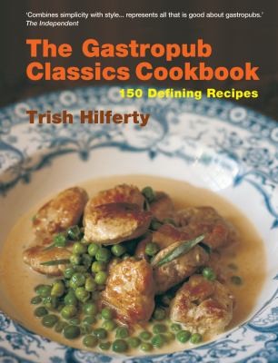The Gastropub Classics Cookbook: 150 Defining Recipes