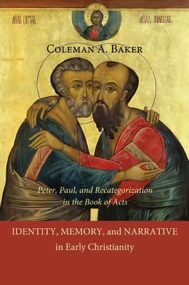 Identity, Memory, and Narrative in Early Christianity: Peter, Paul, and Recategorization in the Book of Acts