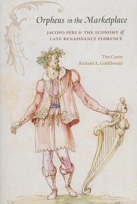 Orpheus In The Marketplace Jacopo Peri And The Economy Of Late Renaissance Florence