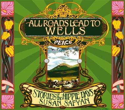 All Roads Lead To Wells Stories Of The Hippie Days