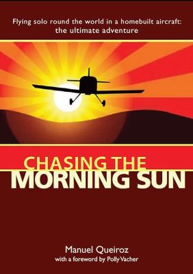 Chasing The Morning Sun: Flying Solo Round The World In A Homebuilt Aircraft