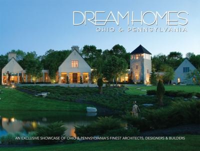 Dream Homes Ohio Pennsylvania: An Exclusive Showcase Of Ohio & Pennsylvania's Finest Architects, Designers & Builders