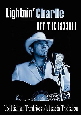 Off The Record The Trials And Tribulations Of A Travelin Troubadour