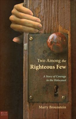 Two Among The Righteous Few: A Story Of Courage In The Holocaust