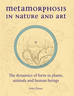 Metamorphosis in Nature and Art: The Dynamics of Form in Plants, Animals, and Human Beings