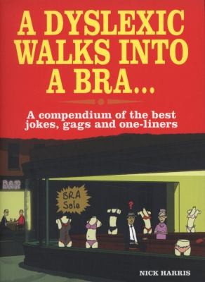 A Dyslexic Walks Into A Bra: A Compendium Of The Best Jokes, Gags And Oneliners