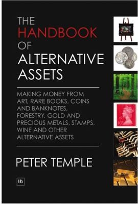 The Handbook of Alternative Assets: Making Money From Art, Rare Books, Coins and Banknotes, Forestry, Gold and Precious Metals, Stamps, Wine and Other Alternative Assets