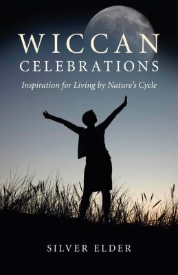 Wiccan Celebrations: Inspiration for Living by Nature's Cycle