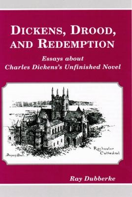 Dickens Drood and Redemption: Essays About Charles Dickens's Unfinished Novel