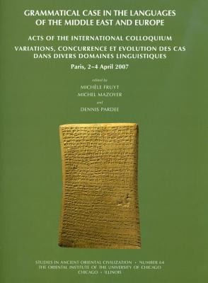 Grammatical Case In The Languages Of The Middle East And Europe: Acts Of The International Colloquium Variations Concurrence Et Evolution Des Cas Dans Divers Domaines Linguistiques Paris 24 April 2007