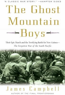 The Ghost Mountain Boys: Their Epic March and the Terrifying Battle for New Guinea - The Forgotten War of the South Pacific