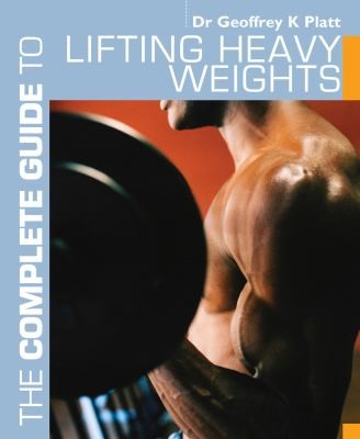 The Complete Guide To Lifting Heavy Weights