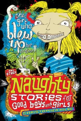 The Girl Who Blew Up Her Brother
            
                Naughty Stories for Good Boys and Girls