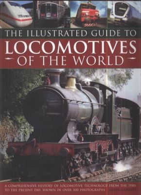 The Illustrated Guide To Locomotives Of The World: A Comprehensive History Of Locomotive Technology From The 1950s To The Present Day Shown In Over 350 Photographs