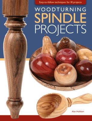 Woodturning Spindle Projects: Easy-to-follow Techniques For 18 Stunning Projects