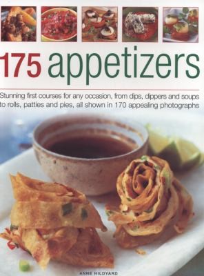175 Appetizers: Stunning First Courses for Any Occasion, from Dips, Dippers and Soups to Rolls, Patties and Pies, All Shown in 170 Appealing Photographs