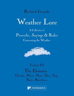 Weather Lore Volume III: The Elements - Clouds, Mist, Haze, Dew, Fog, Rain, Rainbows