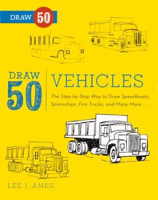 Draw 50 Vehicles: The Step-by-Step Way to Draw Speedboats, Spaceships, Fire Trucks, and Many More