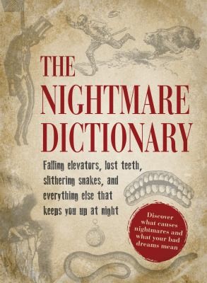 The Nightmare Dictionary: Falling Elevators, Lost Teeth, Slithering Snakes, And Everything Else That Keeps You Up At Night; Discover What Causes Nightmares And What Your Bad Dreams Mean