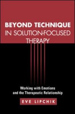 Beyond Technique In Solution-Focused Therapy: Working With Emotions And The Therapeutic Relationship