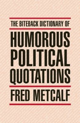 The Biteback Dictionary Of Humorous Political Quotations