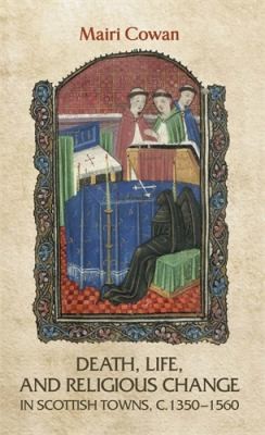 Death, Life and Religious Change in Scottish Towns c. 1350-1560