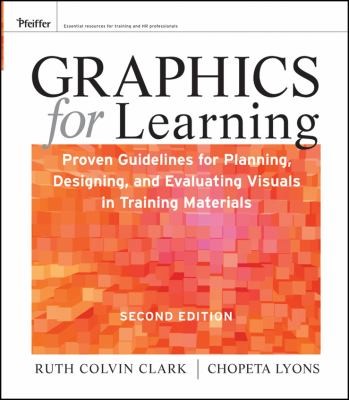 Graphics For Learning Proven Guidelines For Planning Designing And Evaluating Visuals In Training Materials