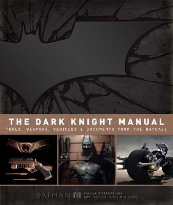 The Dark Knight Manual: Tools, Weapons, Vehicles, Documents From The Batcave
