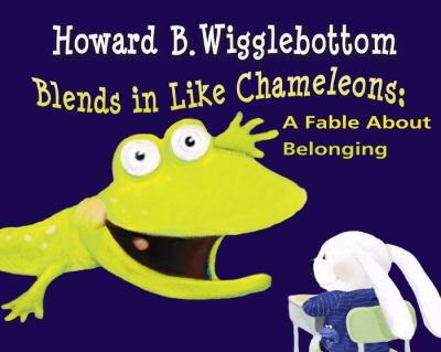 Howard B. Wigglebottom Blends In Like Chameleons: A Fable About Belonging