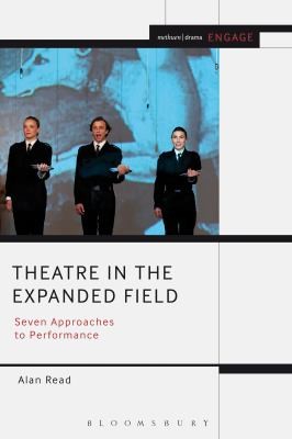 Theatre In The Expanded Field: Seven Approaches To Performance