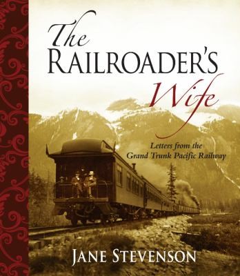 The Railroaders Wife: Letters From The Grand Trunk Pacific Railway