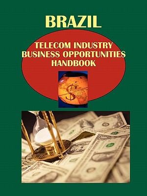 Brazil Telecom Industry Business Opportunities Handbook Volume 1: Strategic and Practical Information