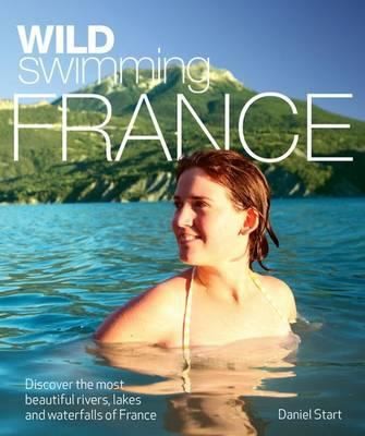 Wild Swimming France: Discover The Most Beautiful Rivers, Lakes and Waterfalls of France