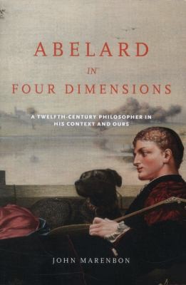 Abelard In Four Dimensions A Twelfthcentury Philosopher In His Context And Ours