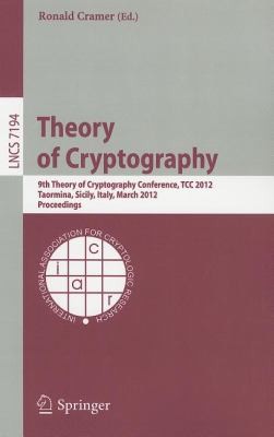 Theory of Cryptography: 9th Theory of Cryptography Conference, TCC 2012, Taormina, Sicily, Italy, March 19-21, 2012, Proceedings